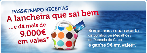 PASSATEMPO RECEITAS. A lancheira que sai bem...e dá mais de 9.000€ em vales*. Envie-nos a sua receita de Lombos ou Medalhões de Pescada do Cabo e ganhe 9€ em vales*.